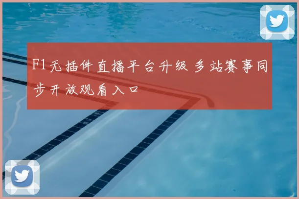 F1无插件直播平台升级 多站赛事同步开放观看入口