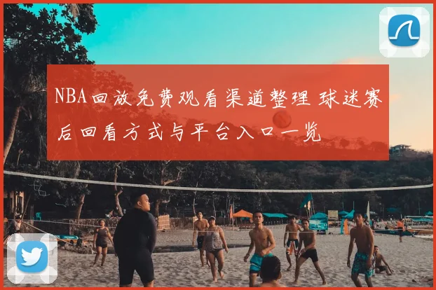 NBA回放免费观看渠道整理 球迷赛后回看方式与平台入口一览