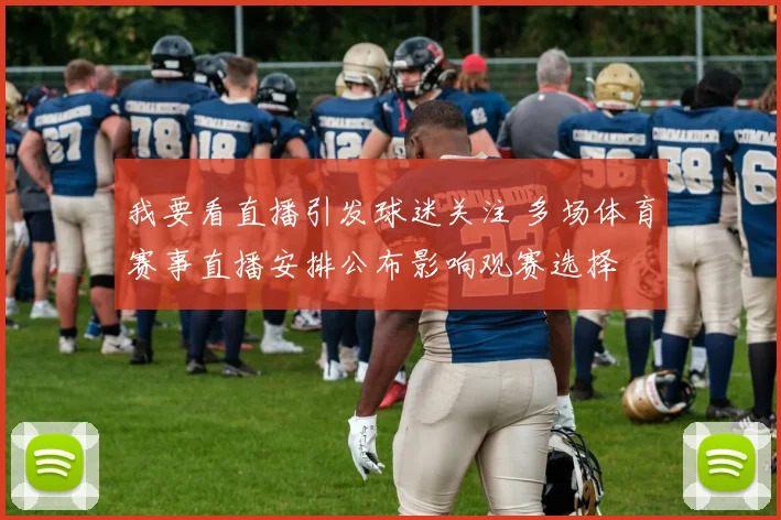 我要看直播引发球迷关注 多场体育赛事直播安排公布影响观赛选择