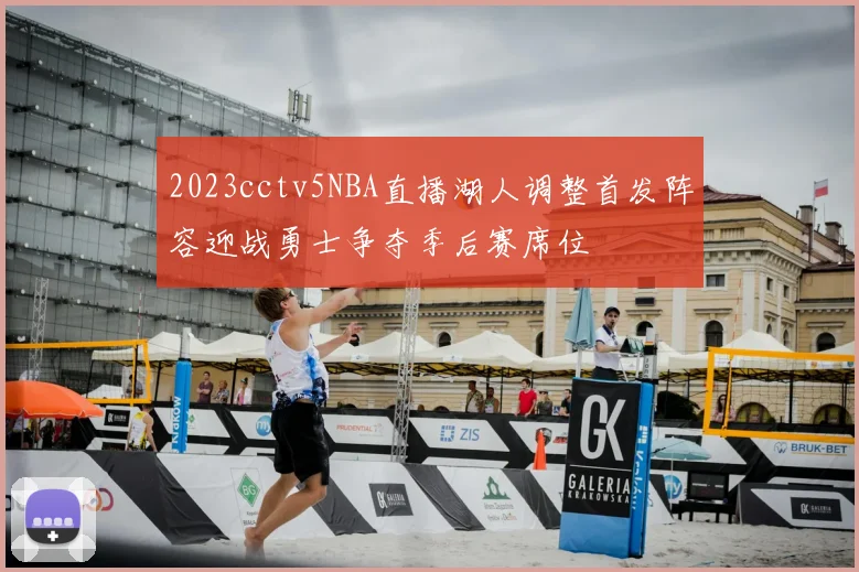 2023cctv5NBA直播湖人调整首发阵容迎战勇士争夺季后赛席位