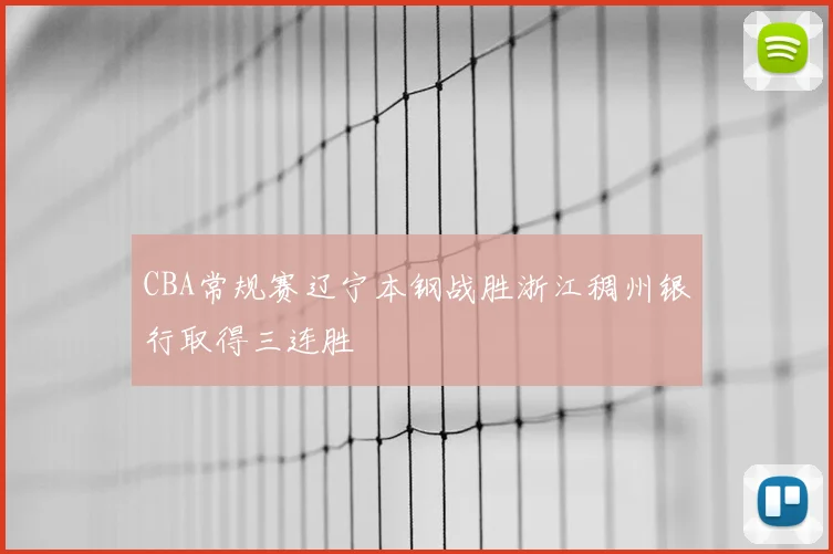 CBA常规赛辽宁本钢战胜浙江稠州银行取得三连胜