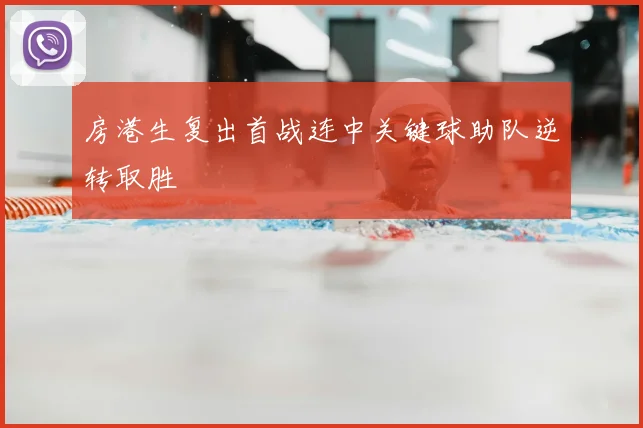 房港生复出首战连中关键球助队逆转取胜