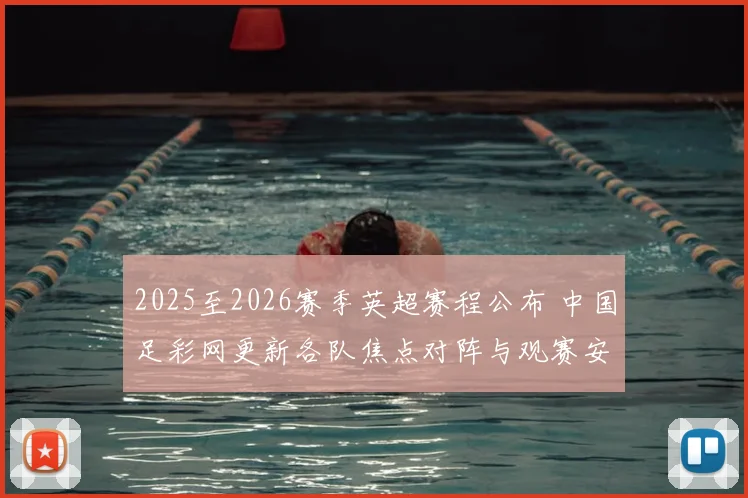 2025至2026赛季英超赛程公布 中国足彩网更新各队焦点对阵与观赛安排