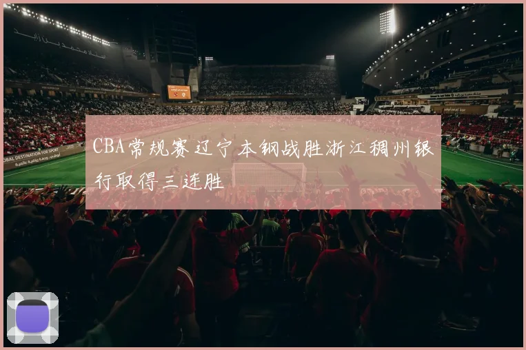 CBA常规赛辽宁本钢战胜浙江稠州银行取得三连胜