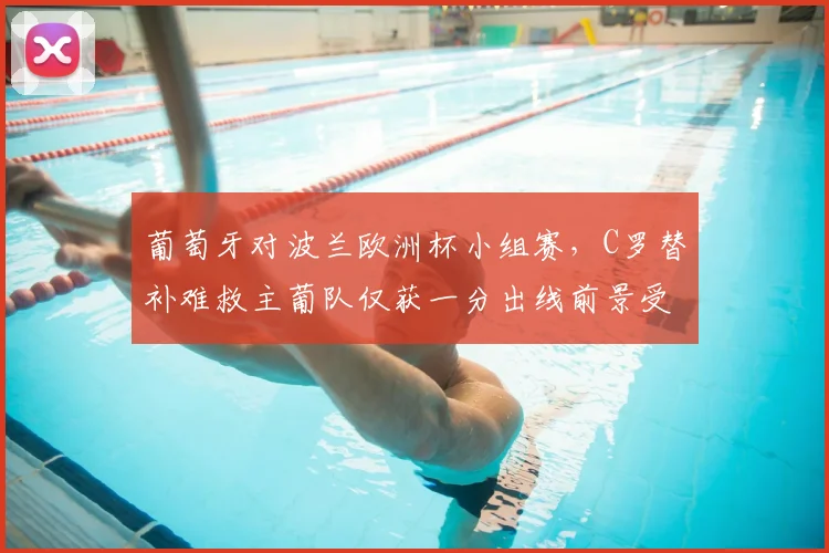 葡萄牙对波兰欧洲杯小组赛，C罗替补难救主葡队仅获一分出线前景受考验