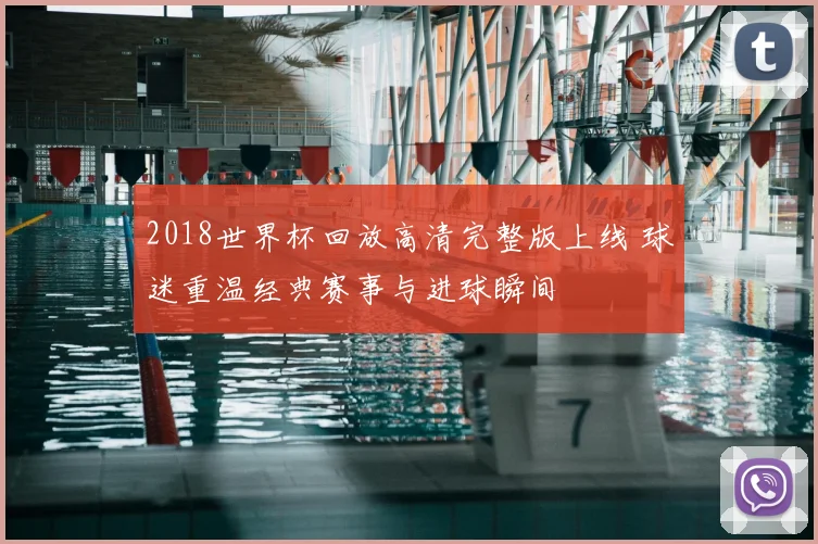 2018世界杯回放高清完整版上线 球迷重温经典赛事与进球瞬间