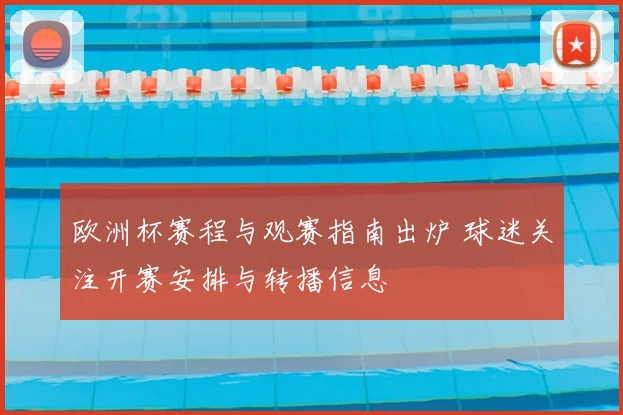 欧洲杯赛程与观赛指南出炉 球迷关注开赛安排与转播信息