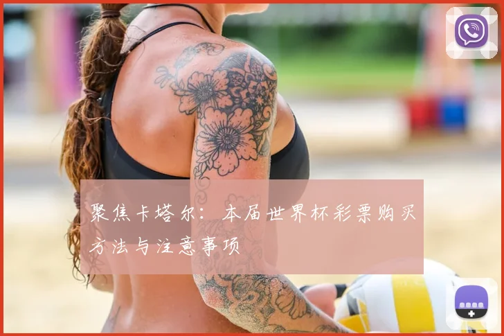 聚焦卡塔尔：本届世界杯彩票购买方法与注意事项