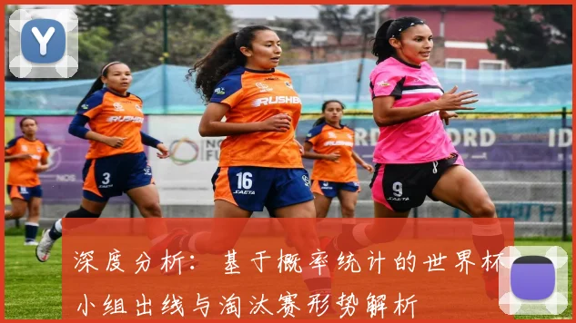 深度分析：基于概率统计的世界杯小组出线与淘汰赛形势解析